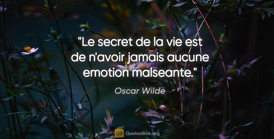 Oscar Wilde citation: "Le secret de la vie est de n'avoir jamais aucune emotion..."