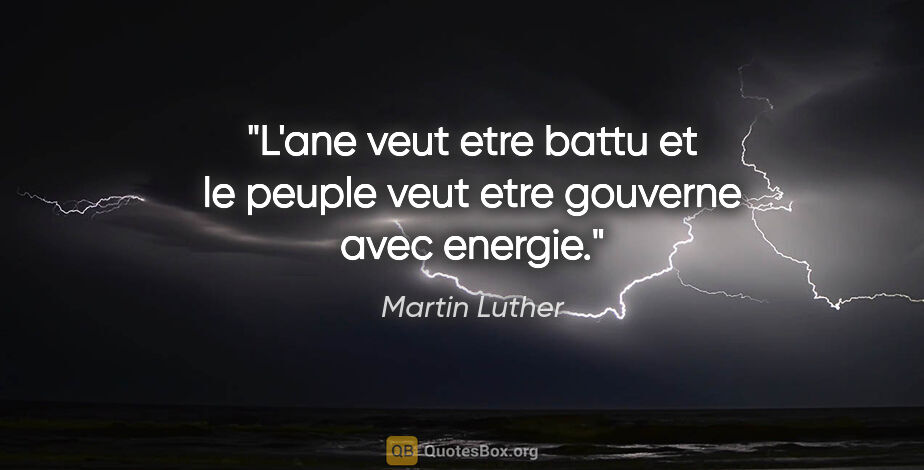 Martin Luther citation: "L'ane veut etre battu et le peuple veut etre gouverne avec..."