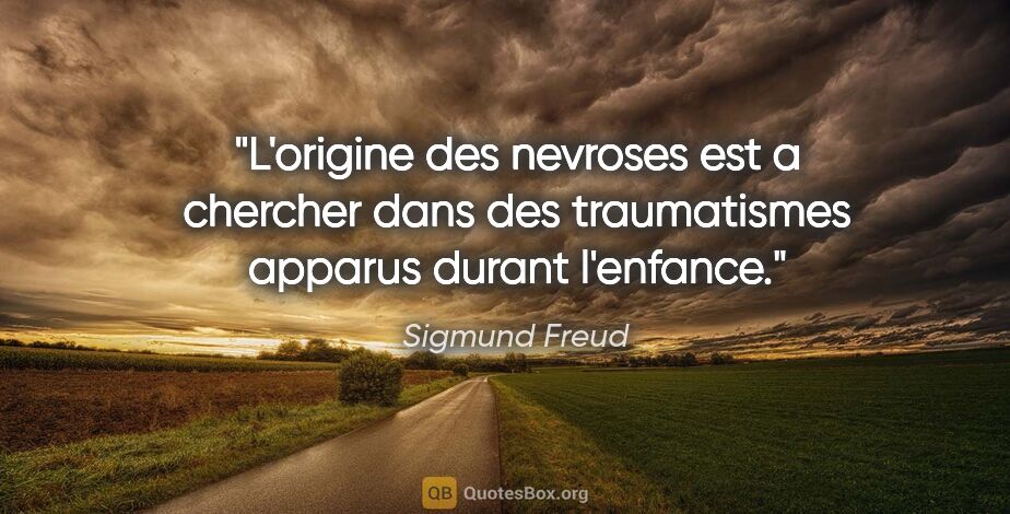 Sigmund Freud citation: "L'origine des nevroses est a chercher dans des traumatismes..."
