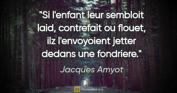 Jacques Amyot citation: "Si l'enfant leur sembloit laid, contrefait ou flouet, ilz..."