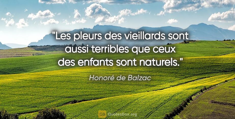Honoré de Balzac citation: "Les pleurs des vieillards sont aussi terribles que ceux des..."