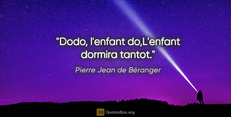 Pierre Jean de Béranger citation: "Dodo, l'enfant do,L'enfant dormira tantot."