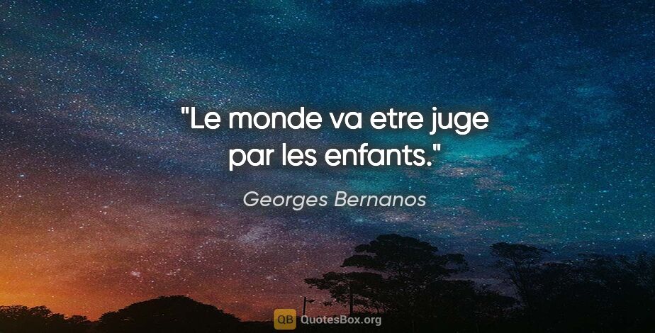 Georges Bernanos citation: "Le monde va etre juge par les enfants."