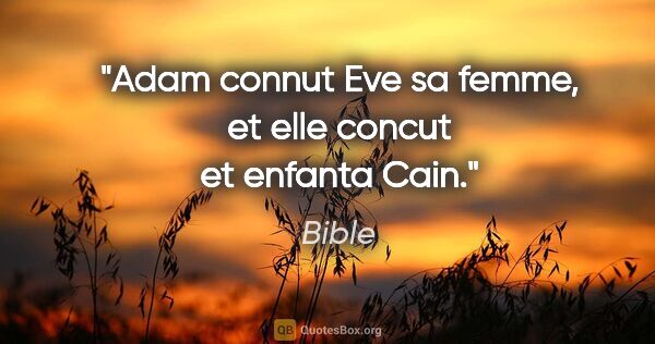 Bible citation: "Adam connut Eve sa femme, et elle concut et enfanta Cain."