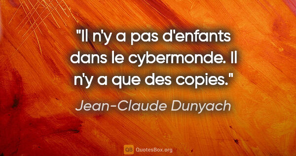 Jean-Claude Dunyach citation: "Il n'y a pas d'enfants dans le cybermonde. Il n'y a que des..."