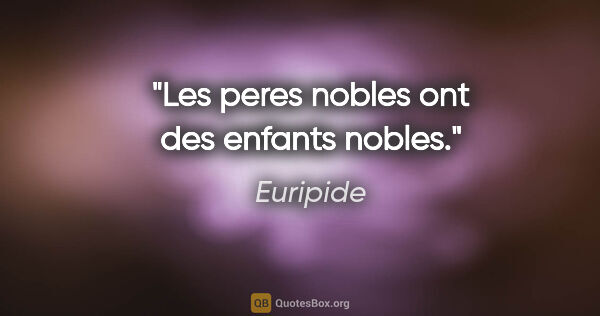 Euripide citation: "Les peres nobles ont des enfants nobles."