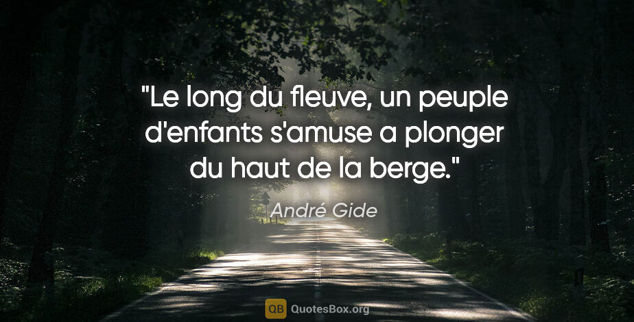 André Gide citation: "Le long du fleuve, un peuple d'enfants s'amuse a plonger du..."