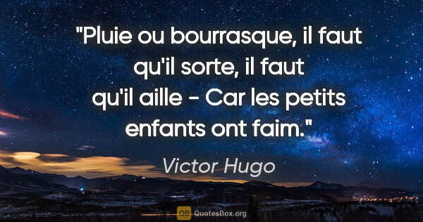 Victor Hugo citation: "Pluie ou bourrasque, il faut qu'il sorte, il faut qu'il aille..."