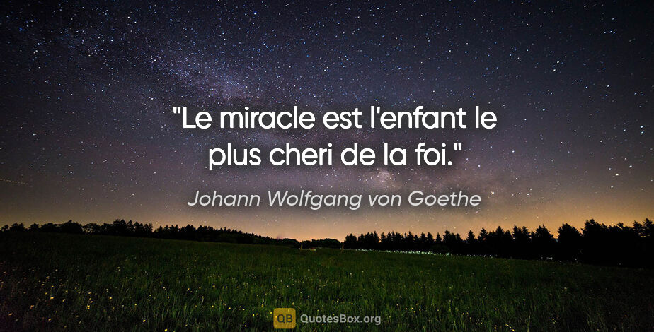 Johann Wolfgang von Goethe citation: "Le miracle est l'enfant le plus cheri de la foi."