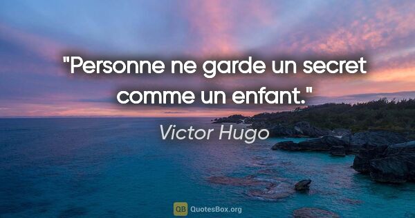 Victor Hugo citation: "Personne ne garde un secret comme un enfant."