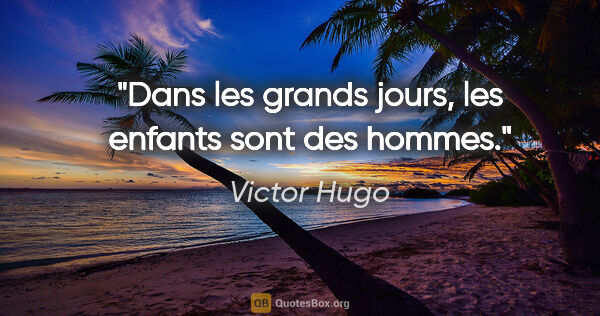 Victor Hugo citation: "Dans les grands jours, les enfants sont des hommes."