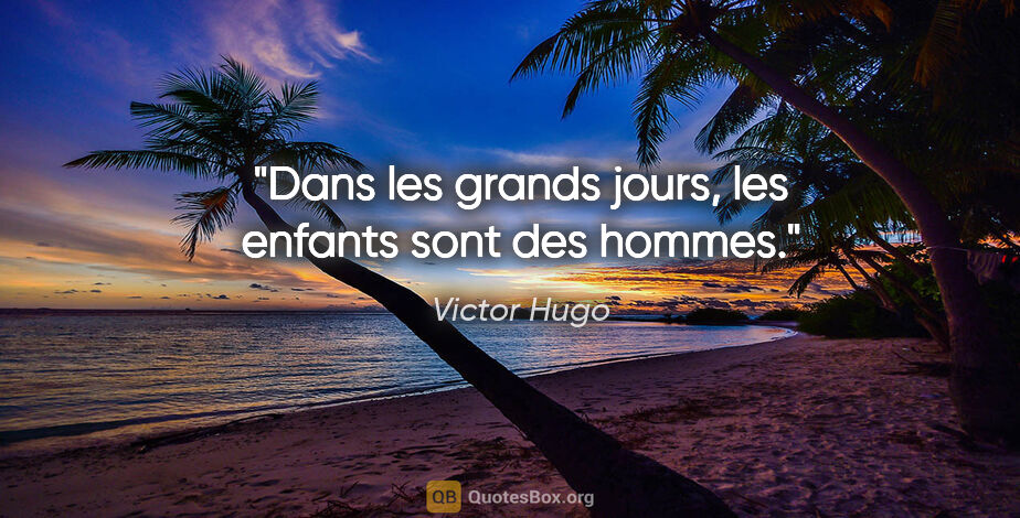 Victor Hugo citation: "Dans les grands jours, les enfants sont des hommes."