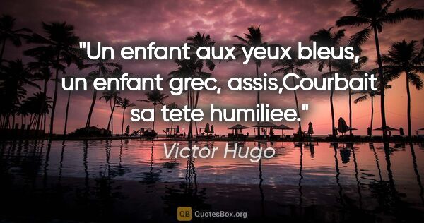 Victor Hugo citation: "Un enfant aux yeux bleus, un enfant grec, assis,Courbait sa..."