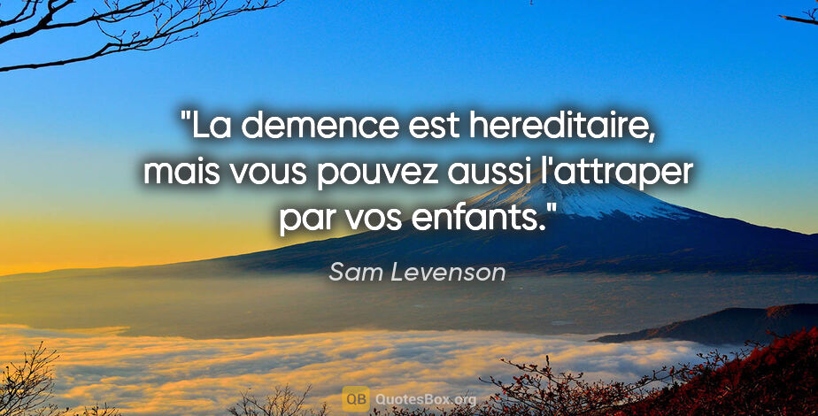 Sam Levenson citation: "La demence est hereditaire, mais vous pouvez aussi l'attraper..."