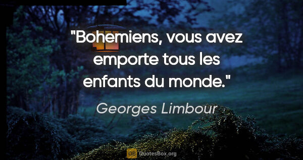 Georges Limbour citation: "Bohemiens, vous avez emporte tous les enfants du monde."