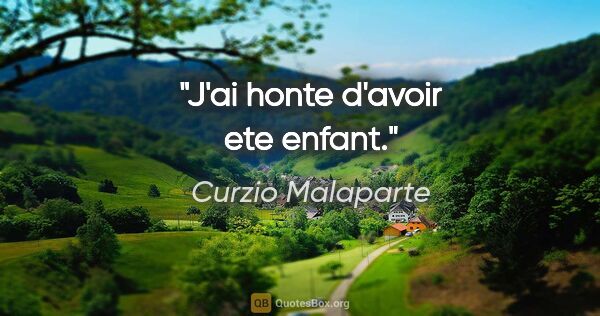 Curzio Malaparte citation: "J'ai honte d'avoir ete enfant."