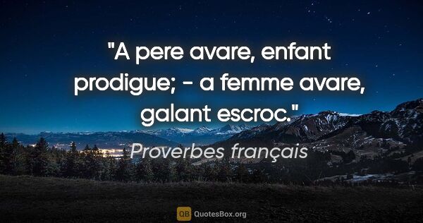 Proverbes français citation: "A pere avare, enfant prodigue; - a femme avare, galant escroc."