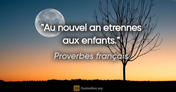 Proverbes français citation: "Au nouvel an etrennes aux enfants."