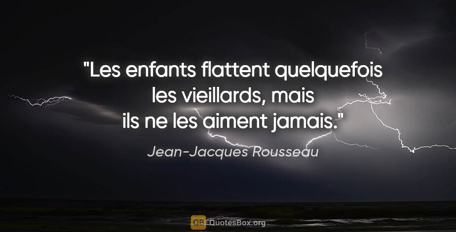 Jean-Jacques Rousseau citation: "Les enfants flattent quelquefois les vieillards, mais ils ne..."