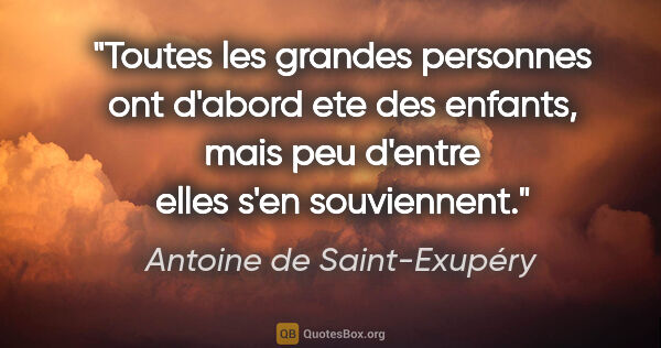 Antoine de Saint-Exupéry citation: "Toutes les grandes personnes ont d'abord ete des enfants, mais..."