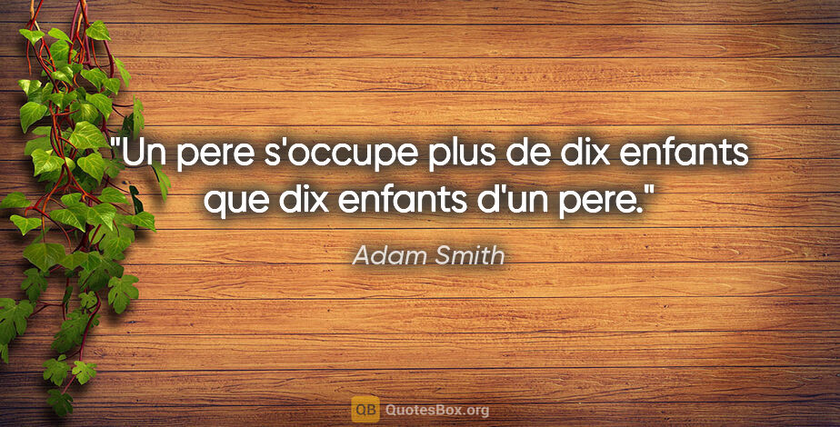 Adam Smith citation: "Un pere s'occupe plus de dix enfants que dix enfants d'un pere."