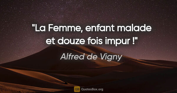 Alfred de Vigny citation: "La Femme, enfant malade et douze fois impur !"