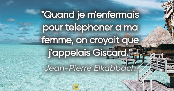 Jean-Pierre Elkabbach citation: "Quand je m'enfermais pour telephoner a ma femme, on croyait..."