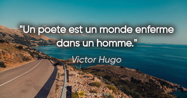 Victor Hugo citation: "Un poete est un monde enferme dans un homme."