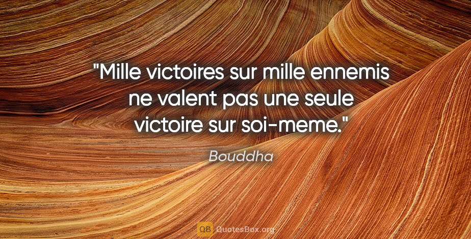 Bouddha citation: "Mille victoires sur mille ennemis ne valent pas une seule..."