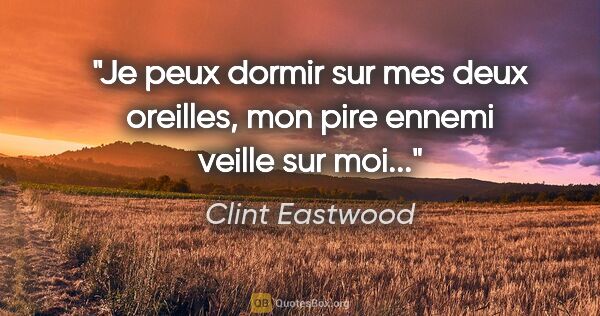 Clint Eastwood citation: "Je peux dormir sur mes deux oreilles, mon pire ennemi veille..."