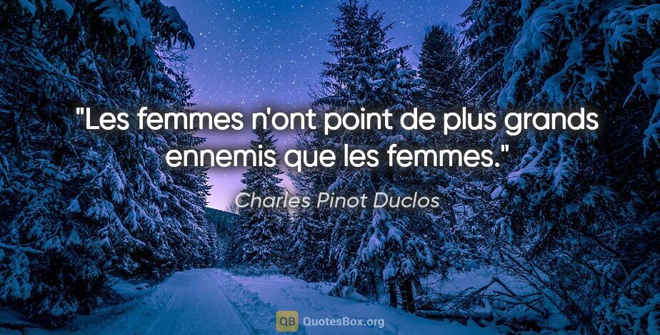 Charles Pinot Duclos citation: "Les femmes n'ont point de plus grands ennemis que les femmes."
