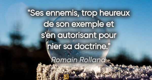 Romain Rolland citation: "Ses ennemis, trop heureux de son exemple et s'en autorisant..."