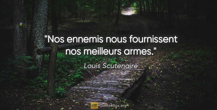 Louis Scutenaire citation: "Nos ennemis nous fournissent nos meilleurs armes."