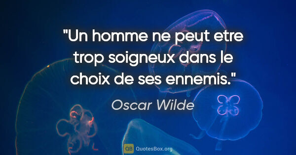 Oscar Wilde citation: "Un homme ne peut etre trop soigneux dans le choix de ses ennemis."