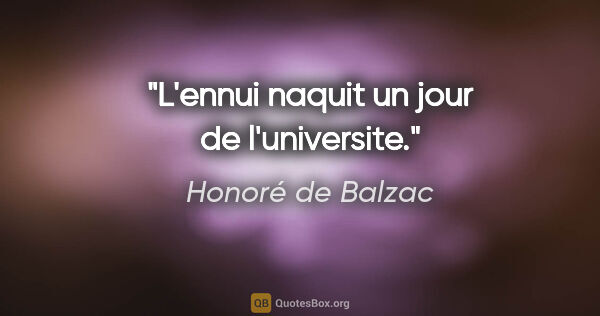 Honoré de Balzac citation: "L'ennui naquit un jour de l'universite."