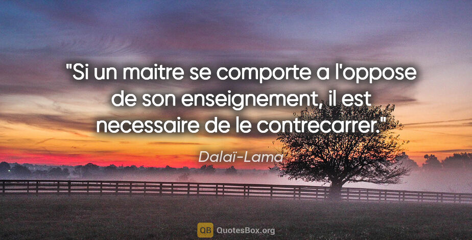 Dalaï-Lama citation: "Si un maitre se comporte a l'oppose de son enseignement, il..."