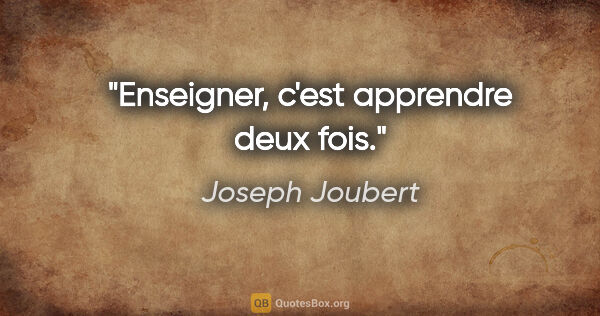 Joseph Joubert citation: "Enseigner, c'est apprendre deux fois."