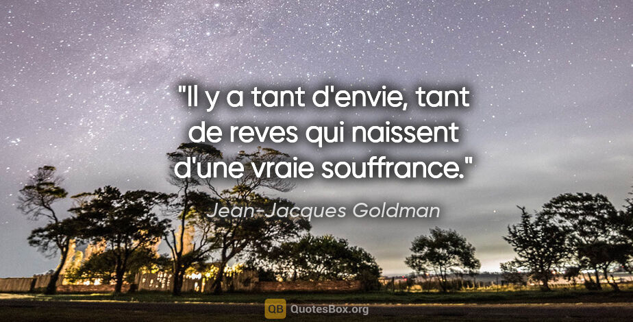 Jean-Jacques Goldman citation: "Il y a tant d'envie, tant de reves qui naissent d'une vraie..."