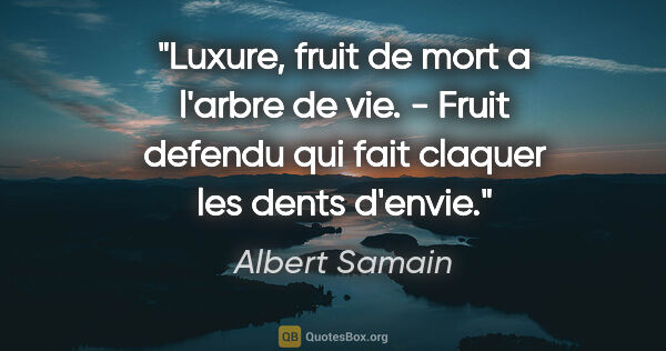 Albert Samain citation: "Luxure, fruit de mort a l'arbre de vie. - Fruit defendu qui..."