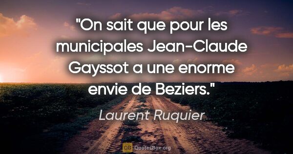 Laurent Ruquier citation: "On sait que pour les municipales Jean-Claude Gayssot a une..."