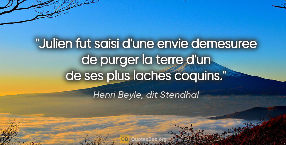 Henri Beyle, dit Stendhal citation: "Julien fut saisi d'une envie demesuree de purger la terre d'un..."