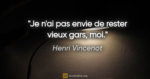 Henri Vincenot citation: "Je n'ai pas envie de rester vieux gars, moi."