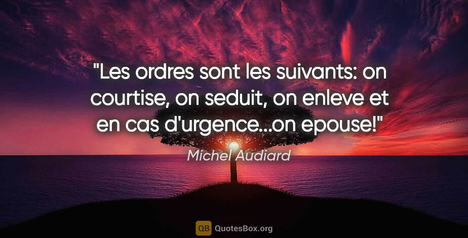 Michel Audiard citation: "Les ordres sont les suivants: on courtise, on seduit, on..."