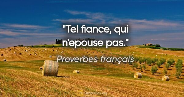 Proverbes français citation: "Tel fiance, qui n'epouse pas."