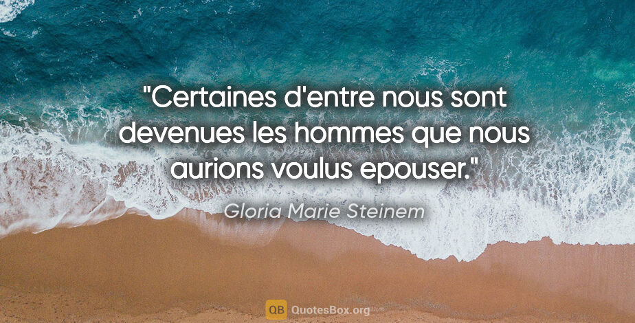 Gloria Marie Steinem citation: "Certaines d'entre nous sont devenues les hommes que nous..."