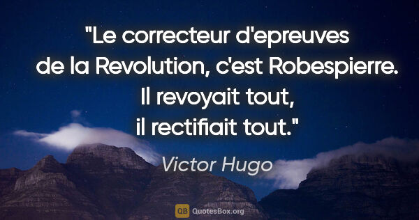 Victor Hugo citation: "Le correcteur d'epreuves de la Revolution, c'est Robespierre...."