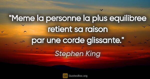 Stephen King citation: "Meme la personne la plus equilibree retient sa raison par une..."