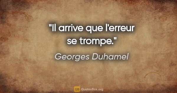 Georges Duhamel citation: "Il arrive que l'erreur se trompe."