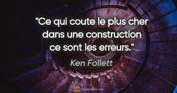 Ken Follett citation: "Ce qui coute le plus cher dans une construction ce sont les..."