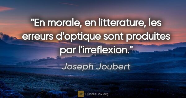 Joseph Joubert citation: "En morale, en litterature, les erreurs d'optique sont..."